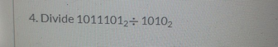 4. Divide 10111012; 10102