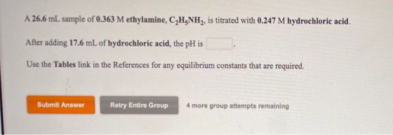 A 26.6 mL sample of 0.363 M ethylamine, C2H5NH2, is titrated with 0.247 M hydrochloric acid. After adding 17.6 mL of hydrochl