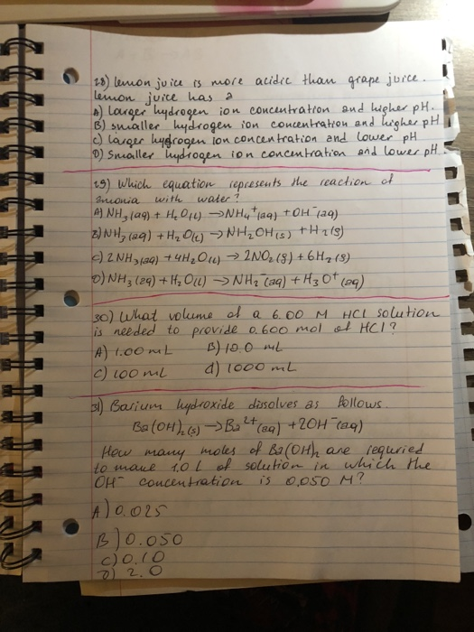 13) laanon ju iu ts mmore acidec tha emon iuice has2 qrepe jure aton and lughes pH asges hygroen ion concan tration and lower pH D) Smaller ogen ion concenha han and lower pH 19) Which equation sepaseuts he reaction of anioia with water so) What volume ol a 6 co M HCL solution s needed to provide 0.6oo mol HCI A) t.comL Bo o nl C) 100 nl. d) t 00 mL )Baiur lydroxide disalves as Bllows Ba(oH How mauy moles of BloHh are requried 7 4 0.oso 2. O
