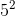5^{2}
