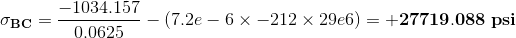 \mathbf{\sigma _{BC}}=\frac{-1034.157}{0.0625}-\left (7.2e-6\times -212\times 29e6\right )=\mathbf{+27719.088\:psi}