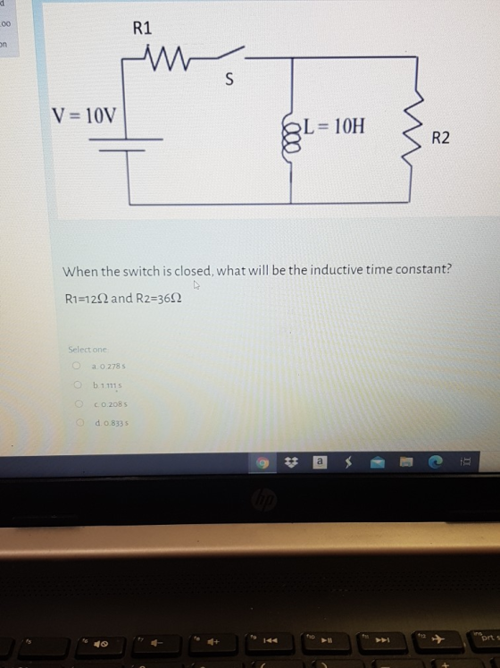 d LOO R1 on S V = 10V BL L= 10H R2 When the switch is closed, what will be the inductive time constant? R1=122 and R2=360 Sel