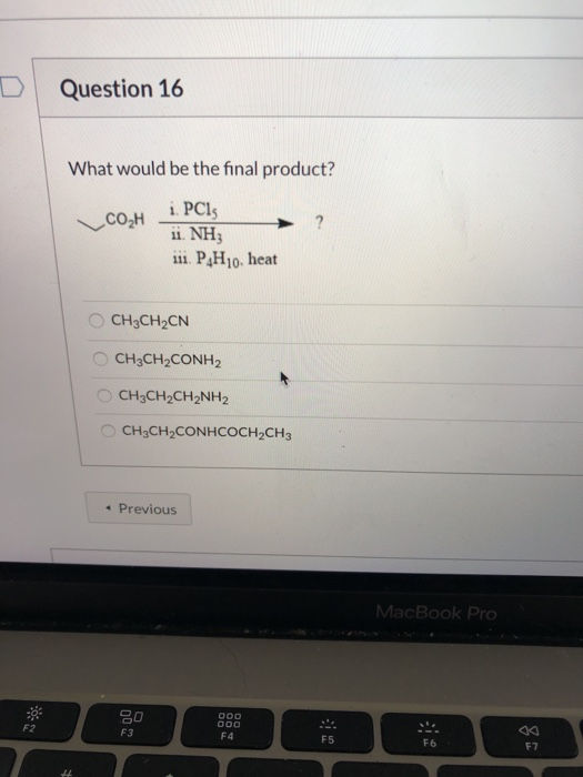 Question 16 What would be the final product? CO2H 1. PCI 11. NH 111. P.H10, heat CH3CH2CN CH3CH2CONH2 CH3CH2CH2NH2 CH3CH,CONH