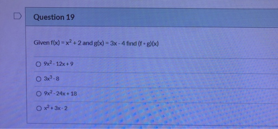 Question 19 Given f(x) = x2 +2 and g(x) = 3x - 4 find (fog)(x) 9x2 - 12x+9 3x3-8 09x2 - 24x + 18 O x² + 3x-2
