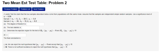 Two Mean Est Test Table: Problem 2 Problem Previous Problem P ist Next Problem (1 point) Test the claim that the two samples