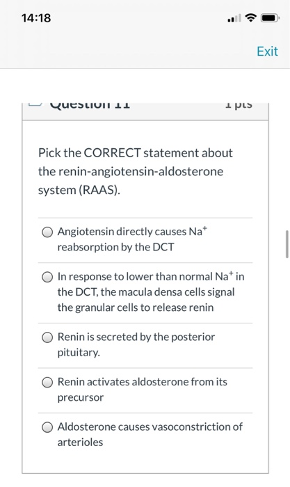 14:18 Exit Question 11 1 pcs Pick the CORRECT statement about the renin-angiotensin-aldosterone system (RAAS). Angiotensin di