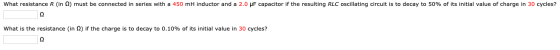 What resistance R in 2) must be connected in series with a 450 mH inductor and a 2.0 pF capacitor if the resulting RLC oscill
