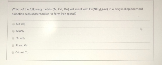 Which of the following metals (Al, Cd, Cu) will react with Fe(NO3)3(aq) in a single-displacement oxidation-reduction reaction