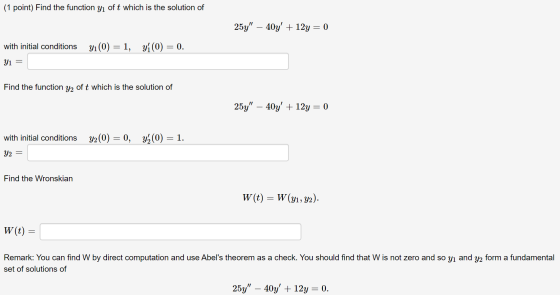 (1 point) Find the function yi of t which is the solution of 25y – 40y + 12y = 0 y(0) = 1, yf(0) = 0. with initial conditio
