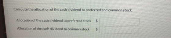 Compute the allocation of the cash dividend to preferred and common stock. Allocation of the cash dividend to preferred stock