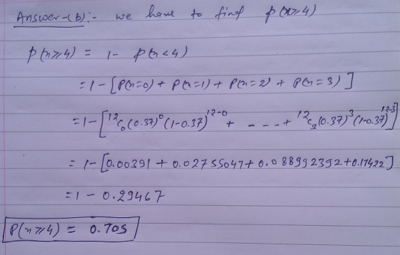 Answer (6) :- we have to find & (274) p (2714) = 1- pn 44) : 1- [P(n=0) + P(n=1) + P (n=2) & PM=3)] =1-[1%(0.30)*(1-0,37) 726