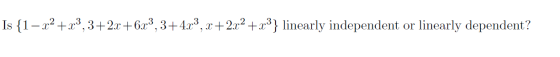 Is {1 – 22 +r3,3+2x+623, 3+4x3, x+222 +23} linearly independent or linearly dependent?