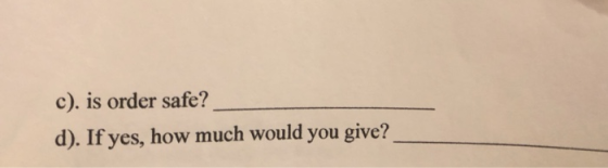 c). is order safe? d). If yes, how much would you give?