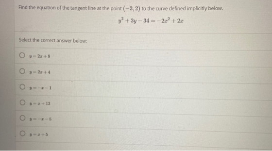 Find the equation of the tangent line at the point (-3,2) to the curve defined implicitly below. y2 + 3y – 34 = -2x2 + 2x Sel