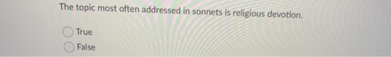 The topic most often addressed in sonnets is religious devotion. True False