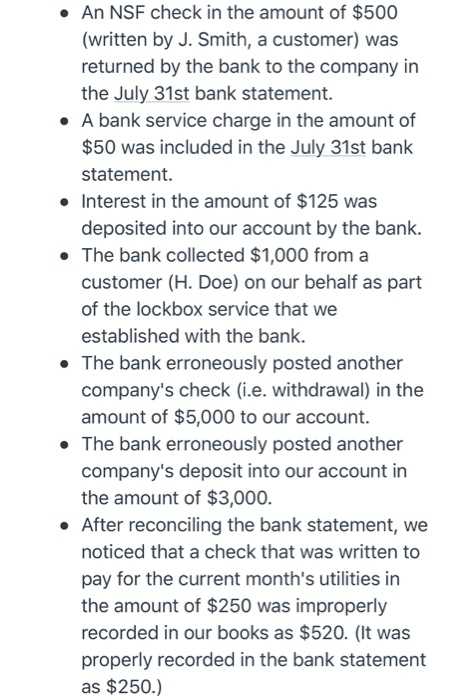 • An NSF check in the amount of $500 (written by J. Smith, a customer) was returned by the bank to the company in the July 31