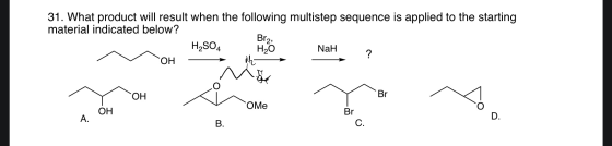 31. What product will result when the following multistep sequence is applied to the starting material indicated below? H2SO4