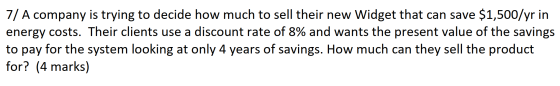 7/ A company is trying to decide how much to sell their new Widget that can save $1,500/yr in energy costs. Their clients use