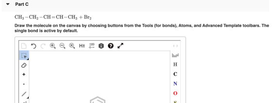 Part C CH3 -CH2-CH=CH-CH3 + Br2 Draw the molecule on the canvas by choosing buttons from the Tools (for bonds), Atoms, and Ad