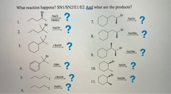 What reaction happens? SN1/SN2/E1/E2 And what are the products? Br Br NaCl DMSO ? NaOH 7. 1. Br NaOH Br NaOMe 2 8 3. t-BuOK B