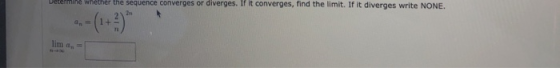 Determine whether the sequence converges or diverges. If it converges, find the limit. If it diverges write NONE.