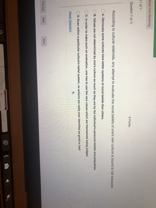 Show Time Remaining R1 of 1- Question 7 of 11 8 Points According to cultural relativists, any attempt to evaluate the moral b