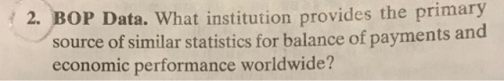 2. BOP Data. What institution provides the primary source of similar statistics for balance of payments and economic performance worldwide?