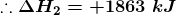 .:. ΔΗ = +1863 kJ