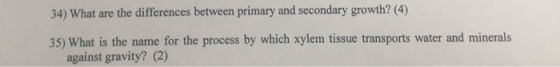 34) What are the differences between primary and secondary growth? (4) 35) What is the name for the process by which xylem ti