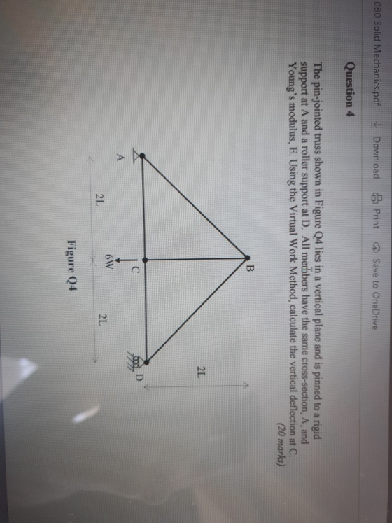 080 Solid Mechanics.pdf Download Print > Save to OneDrive Question 4 The pin-jointed truss shown in Figure Q4 lies in a verti