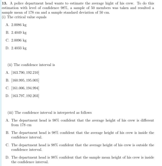 13. A police department head wants to estimate the average hight of his crew. To do this estimation with level of confidence