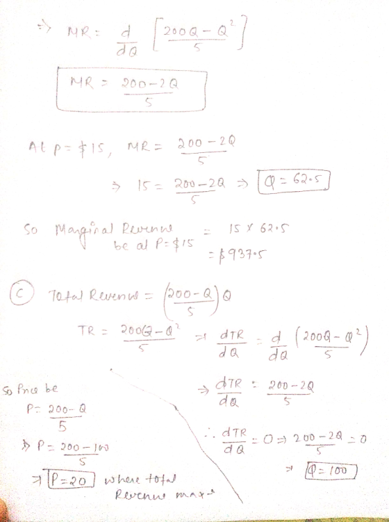 - =MR: d 2000 - ) MRs 200-29 ] MR = 200-2Q At p = $15, MR = 200 - 2Q · 15= 200-2Q » 19= 62.5] so Marginal Revenue U be al P =