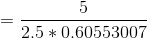 =\frac{5}{2.5*0.60553007}