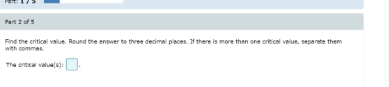 Part: Part 2 of 5 Find the critical value. Round the answer to three decimal places. If there is more than one critical value