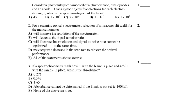 1. Consider a photomultiplier composed of a photocathode, nine dynodes and an anode. If each dynode ejects five electrons for
