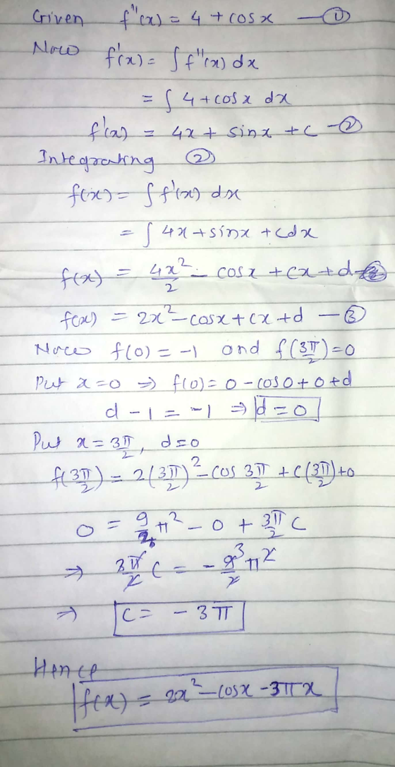 - Criven f(x) = 4 + cosx - Now fra) = f f (a) dx 2 = 14 + cosa da f(a) = 4x+ sinx + c Integrating @ fix) = f flot) da = 5 4x+