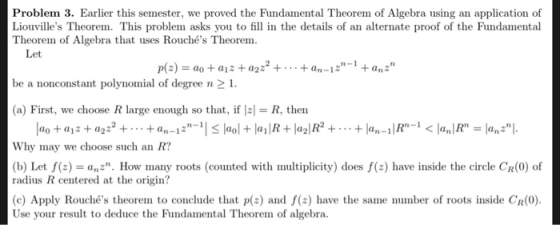 Problem 3. Earlier this semester, we proved the Fundamental Theorem of Algebra using an application of Liouvilles Theorem. T