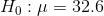 H_0:\mu=32.6