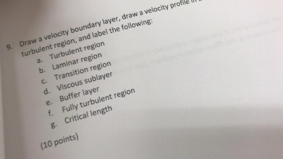 9. Draw a velocity boundary layer, draw a velocity profile Ill turbulent region, and label the following: a. Turbulent region