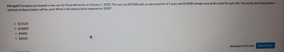 Marigold Company purchased a new van for floral deliveries on January 1, 2020. The van cost $47000 with an estimated life of