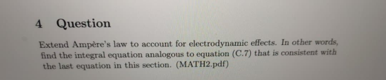 4 Question Extend Ampères law to account for electrodynamic effects. In other words, find the integral equation analogous to
