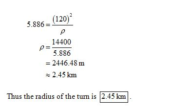 (120) 5.886= 14400 5.886 2446.48 m 2.45 km km Thus the radius of the turn is 245