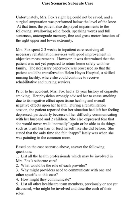 Case Scenario: Subacute Care Unfortunately, Mrs. Foxs right leg could not be saved, and a surgical amputation was performed