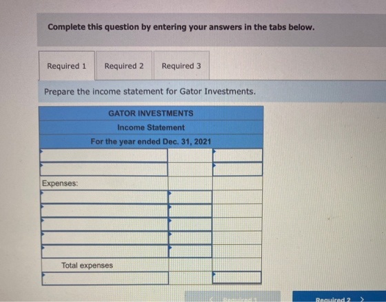 Complete this question by entering your answers in the tabs below. Required 1 Required 2 Required 3 Prepare the income statem