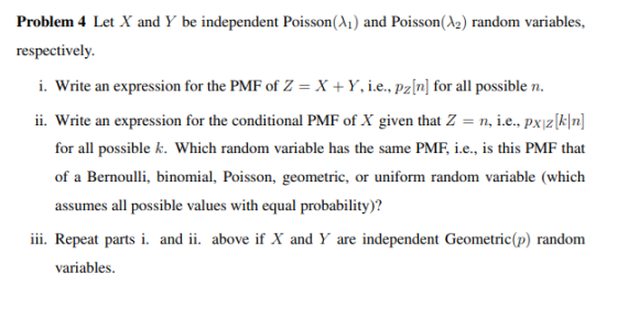 Problem 4 Let X and y be independent Poisson(A) and Poisson(A2) random variables, respectively. i. Write an expression for th