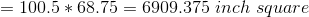 =100.5*68.75=6909.375 \ inch \ square