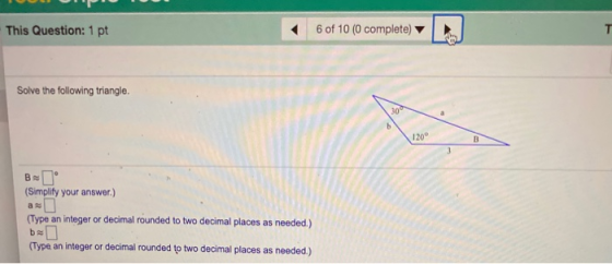 This Question: 1 pt 6 of 10 (0 complete) T Solve the following triangle 30° 120° B BA (Simplify your answer.) (Type an intege