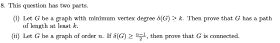 8. This question has two parts. (i) Let G be a graph with minimum vertex degree 8(G) > k. Then prove that G has a path of len