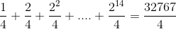 \frac{1}{4}+\frac{2}{4}+\frac{2^2}{4}+....+\frac{2^{14}}{4}=\frac{32767}{4}