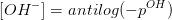 [OH-] = antilog-poH